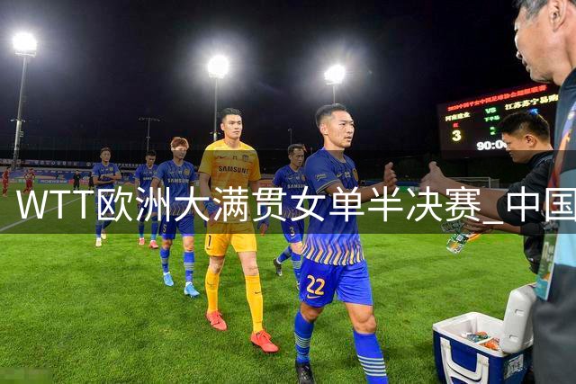 WTT欧洲大满贯女单半决赛 中国队提前锁定冠亚军